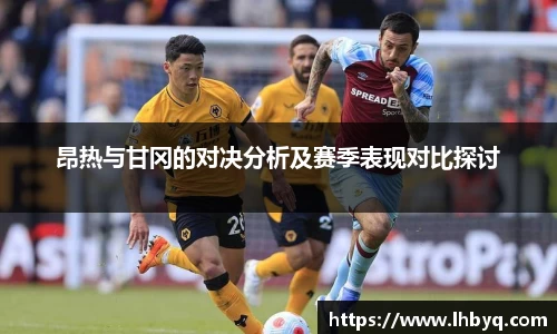 昂热与甘冈的对决分析及赛季表现对比探讨