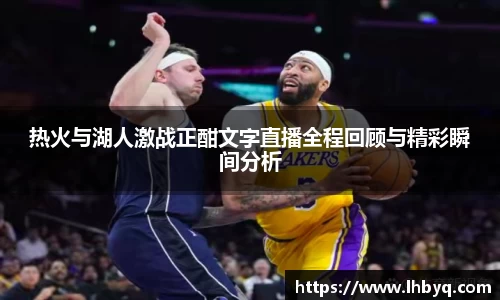 热火与湖人激战正酣文字直播全程回顾与精彩瞬间分析