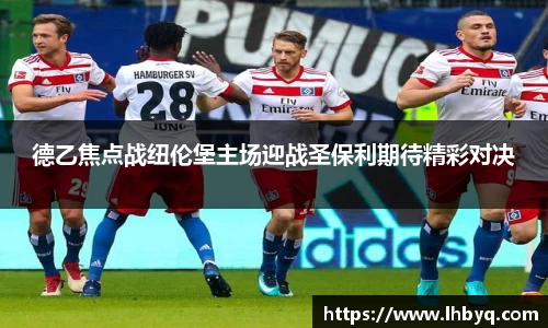 德乙焦点战纽伦堡主场迎战圣保利期待精彩对决