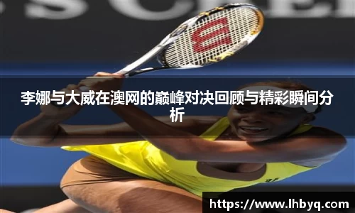 李娜与大威在澳网的巅峰对决回顾与精彩瞬间分析