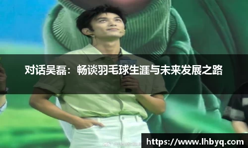 对话吴磊：畅谈羽毛球生涯与未来发展之路